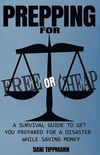 bokomslag Prepping For Free or Cheap: A Survival Guide To Get You Prepared For A Disaster While Saving Money