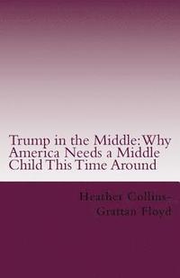 bokomslag Trump in the Middle: Why America Needs a Middle Child This Time Around