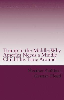 bokomslag Trump in the Middle: Why America Needs a Middle Child This Time Around