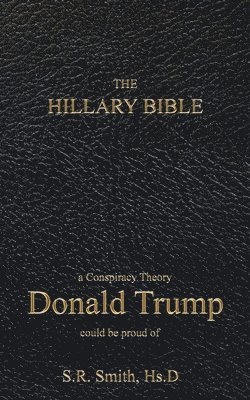 bokomslag The Hillary Bible: a conspiracy theory Donald Trump could be proud of