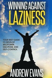 bokomslag Winning Against Laziness: Your Best Guide to Develop Willpower, Discipline And Self-Control