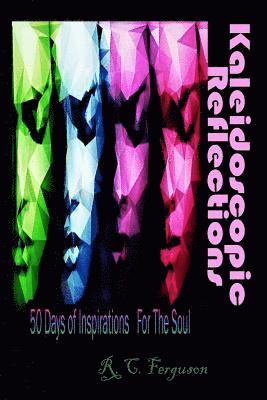 Kaleidoscopic Reflections: 50 Days Of Inspirations For The Soul 1