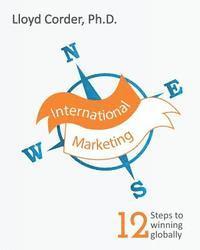 bokomslag International Marketing: 12 Steps to Winning Globally