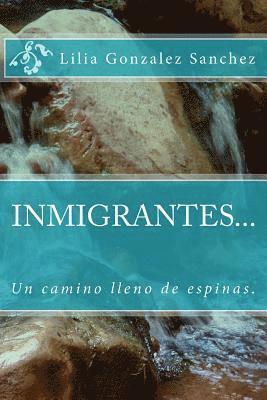 Lilia Esther Gonzalez Sanchez - INMIGRANTES... Un camino lleno de espinas., Häftad