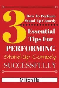 Mliton Hall - How To Perform Stand-Up Comedy Successfully: 3 Essential Tips For Performing Stand-Up Comedy Successfully, Häftad