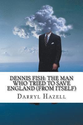 Darryl John Hazell - Dennis Fish: The Man Who Tried To Save England (From Itself): Book Two From The Dennis Fish Trilogy, Häftad