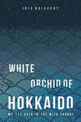 bokomslag White Orchid of Hokkaido: My 113 Days in the Mizu Shobai