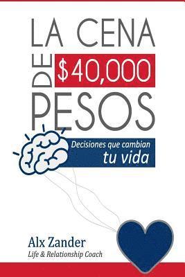 Alx Zander - La cena de $40,000 pesos: Decisiones que cambian tu vida, Häftad