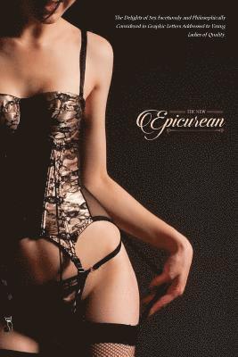 The New Epicurean: The Delights of Sex Facetiously and Philosophically Considered in Graphic Letters Addressed to Young Ladies of Quality