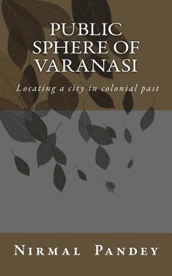Public Sphere Of Varanasi: Locating a city in colonial past 1