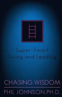 bokomslag Chasing Wisdom: Super-Smart Living and Leading