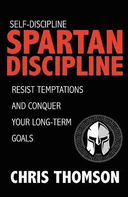 Steve Nelson, Chris Thomson - Self-Discipline: Spartan Discipline: Resist Temptations and Conquer Your Long-Te, Häftad