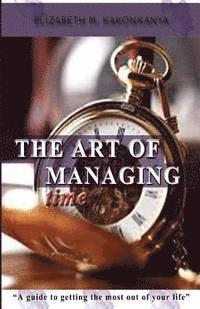 bokomslag The Art of Managing Time: A guide to getting the most out of your life