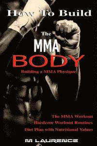 bokomslag How To Build the MMA Body: Building a MMA Physique, The MMA Workout, Hardcore Workout, Hardcore Workout Routines, Diet Plan with Nutritional Valu