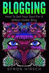 bokomslag Blogging: How To Sell Your Soul For A Million Dollar Blog