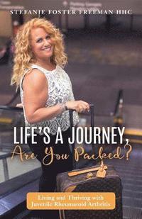 bokomslag Life's A Journey, Are You Packed?: Living and Thriving with Juvenile Rheumatoid Arthritis