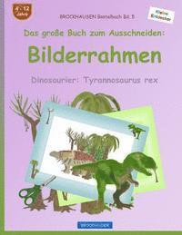 bokomslag BROCKHAUSEN Bastelbuch Bd. 5 - Das große Buch zum Ausschneiden: Bilderrahmen: Dinosaurier: Tyrannosaurus rex