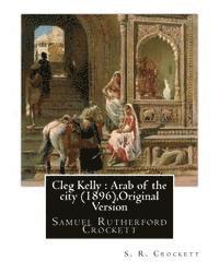 bokomslag Cleg Kelly: Arab of the city (1896), By S. R. Crockett (Original Version): Samuel Rutherford Crockett