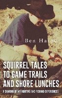 bokomslag Squirrel Tales to Game Trails and Shore Lunches: A Sharing of my Hunting and Fishing Experiences