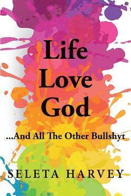 Life, Love, God ... And All The Other Bullshyt 1