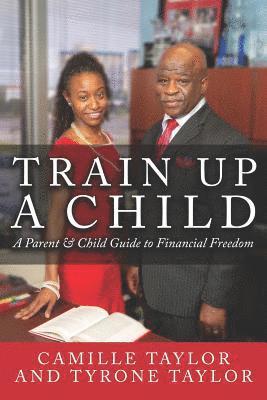 Tyrone Taylor, Camille Taylor - Train Up a Child: A Parent and Child Guide to Financial Freedom, Häftad
