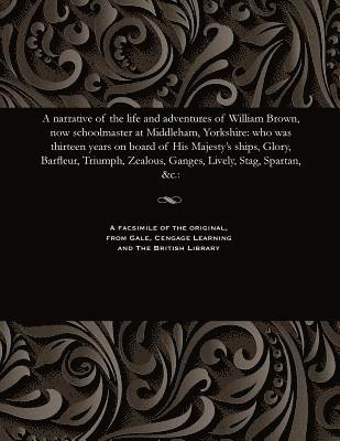 William Schoolmaster at Middleha Brown - Narrative of the Life and Adventures of William Brown, Now Schoolmaster at Middleham, Yorkshire, Häftad