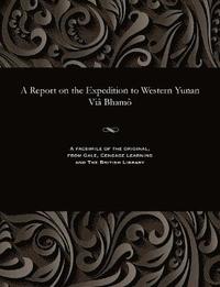 bokomslag A Report on the Expedition to Western Yunan VIa Bhamo