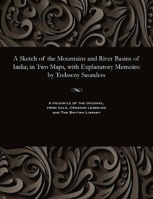 A Sketch of the Mountains and River Basins of India; In Two Maps, with Explanatory Memoirs 1