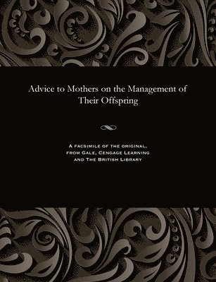 Pye Henry Chavasse - Advice to Mothers on the Management of Their Offspring, Häftad