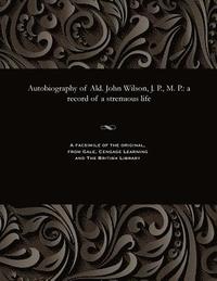 bokomslag Autobiography of Ald. John Wilson, J. P., M. P.