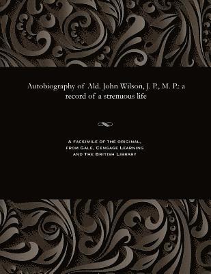 John Wilson - Autobiography of Ald. John Wilson, J. P., M. P., Häftad