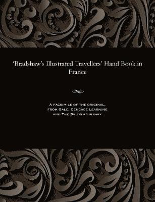 George Publisher of the Rail Bradshaw - 'bradshaw's Illustrated Travellers' Hand Book in France, Häftad