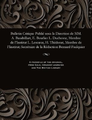 Bulletin Critique Publié Sous La Direction de MM. A. Baudrillart, E. Beurlier L. Duchesne, Membre de l'Institut L. Lescoeur, H. Thédenat, Membre de l'Institut; Secrétaire de la Rédaction Bernard Faulquier