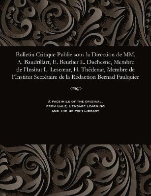 Bulletin Critique Publie Sous La Direction de MM. A. Baudrillart, E. Beurlier L. Duchesne, Membre de l'Insitut L. Lescoeur, H. Thédenat, Membre de l'Institut Secrétaire de la Rédaction Bernad Faulquier
