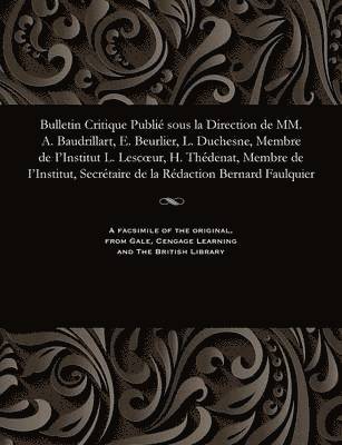 Bulletin Critique Publie Sous La Direction de MM. A. Baudrillart, E. Beurlier, L. Duchesne, Membre de I'institut L. Lescoeur, H. Thedenat, Membre de I'institut, Secretaire de la Redaction Bernard 1