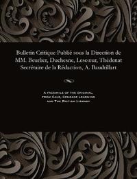 bokomslag Bulletin Critique Publie Sous La Direction de MM. Beurlier, Duchesne, Lescoeur, Thedenat Secretaire de la Redaction, A. Baudrillart