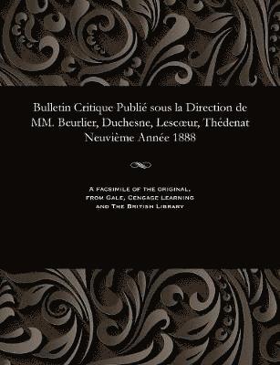 Bulletin Critique Publi Sous La Direction de MM. Beurlier, Duchesne, Lescoeur, Thdenat Neuvime Anne 1888 1