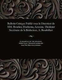 bokomslag Bulletin Critique Publiè Sous La Direction de MM. Beurlier, Duchesne, Lesceur, Thèdenat Secrètaire de la Rèdaction, A. Baudrillart