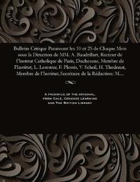bokomslag Bulletin Critique Paraissant Les 10 Et 25 de Chaque Mois Sous La Direction de MM. A. Baudrillart, Recteur de I'lnstitut Catholique de Paris, Duchesene, Membre de l'Institut, L. Lescoeur, F. Plessis...