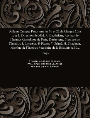 bokomslag Bulletin Critique Paraissant Les 10 Et 25 de Chaque Mois Sous La Direction de MM. A. Baudrillart, Recteur de I'lnstitut Catholique de Paris, Duchesene, Membre de l'Institut, L. Lescoeur, F. Plessis...