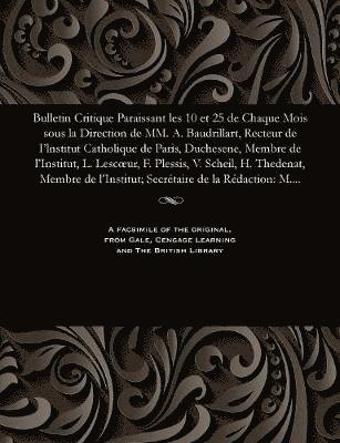 bokomslag Bulletin Critique Paraissant Les 10 Et 25 de Chaque Mois Sous La Direction de MM. A. Baudrillart, Recteur de I'lnstitut Catholique de Paris, Duchesene, Membre de l'Institut, L. Lescoeur, F. Plessis,