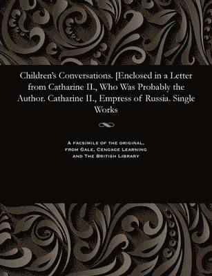 bokomslag Children's Conversations. [enclosed in a Letter from Catharine II., Who Was Probably the Author. Catharine II., Empress of Russia. Single Works