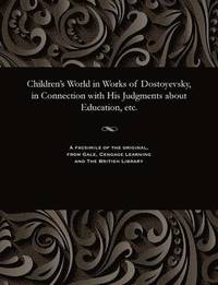 bokomslag Children's World in Works of Dostoyevsky, in Connection with His Judgments about Education, Etc.