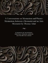 bokomslag A Conversazione on Mesmerism and Phreno-Mesmerism, Between a Mesmerist and an Anti-Mesmerist by Thomas Adair