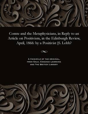 bokomslag Comte and the Metaphysicians, in Reply to an Article on Positivism, in the Edinburgh Review, April, 1866