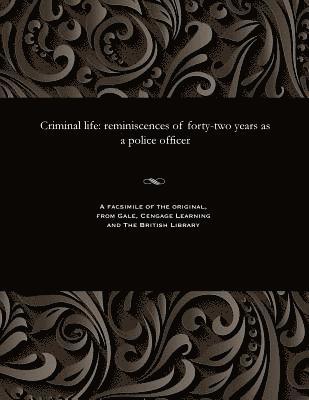 bokomslag Criminal Life - Reminiscences of Forty-Two Years as a Police Officer