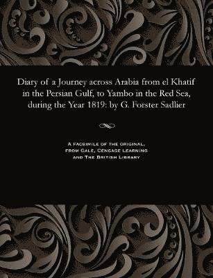 Diary of a Journey Across Arabia from El Khatif in the Persian Gulf, to Yambo in the Red Sea, During the Year 1819 1