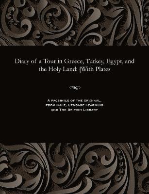 Diary of a Tour in Greece, Turkey, Egypt, and the Holy Land
