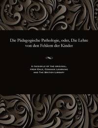 bokomslag Die Pdagogische Pathologie, Oder, Die Lehre Von Den Fehlern Der Kinder