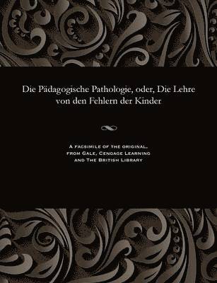 Die P�dagogische Pathologie, Oder, Die Lehre Von Den Fehlern Der Kinder